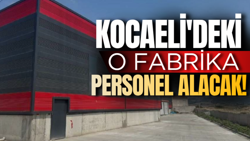 Kocaeli'deki o fabrika personel alacak!