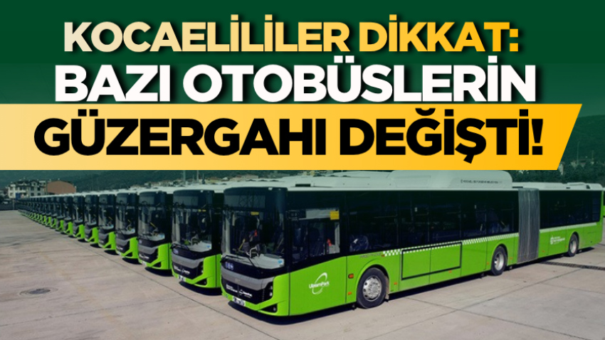 Kocaelililer dikkat: Bazı otobüslerin güzergahı değişti! 