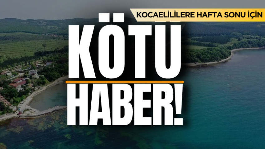 Kocaelililere hafta sonu için kötü haber!