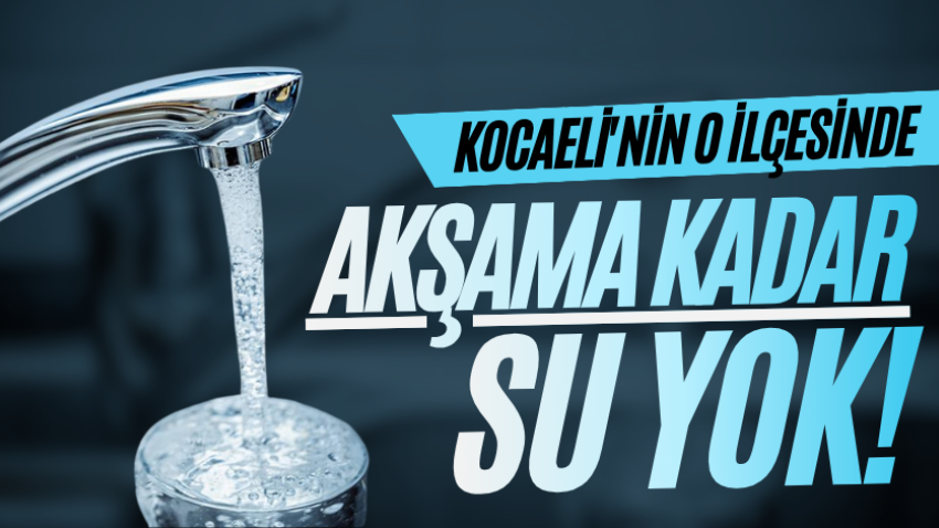 Kocaeli'nin o ilçesinde akşama kadar su yok!