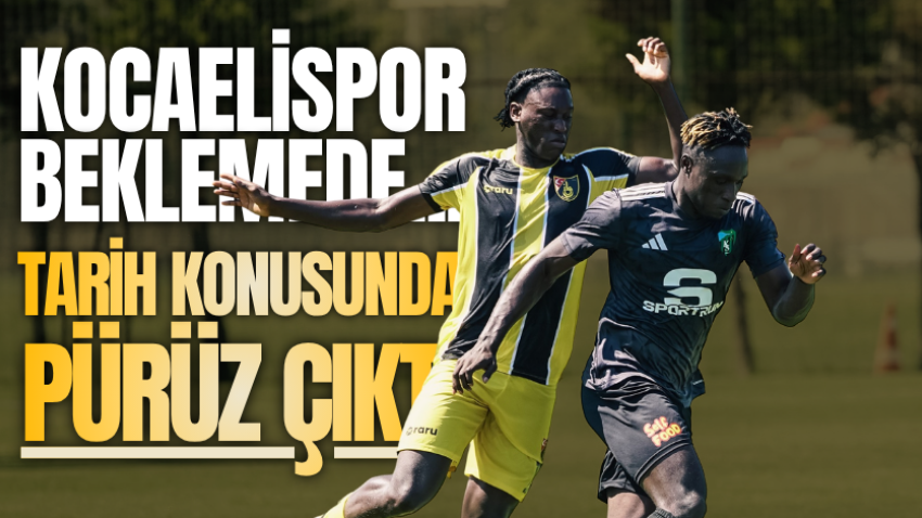 Kocaelispor beklemede...  Tarih konusunda pürüz çıktı 