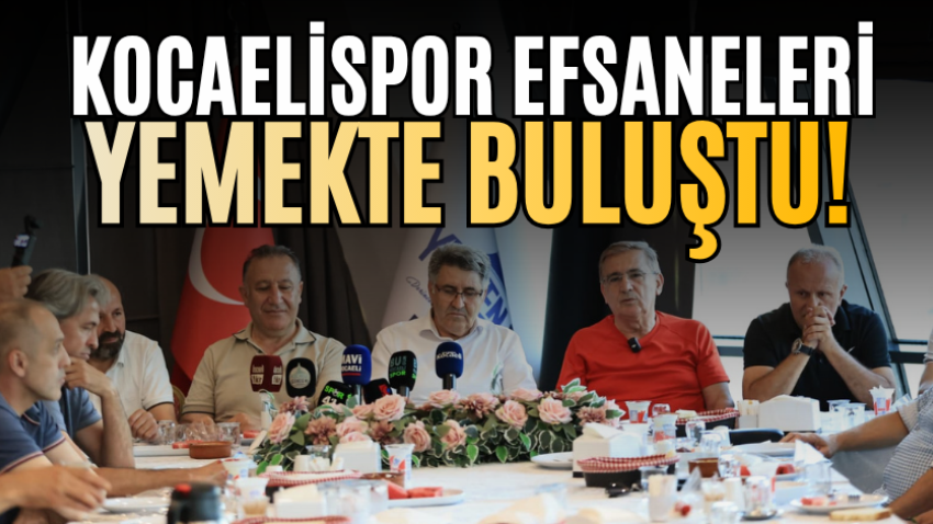 Kocaelispor Efsaneleri yemekte buluştu!
