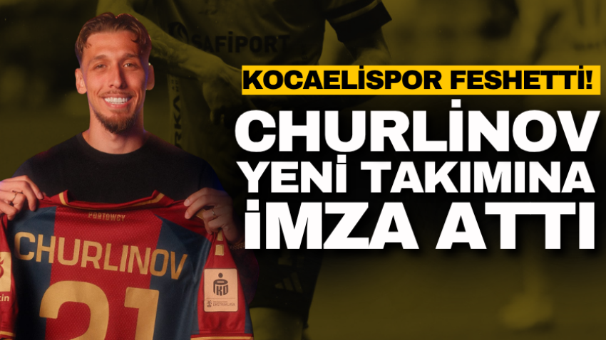 Kocaelispor feshetti! Churlinov yeni takımına imza attı