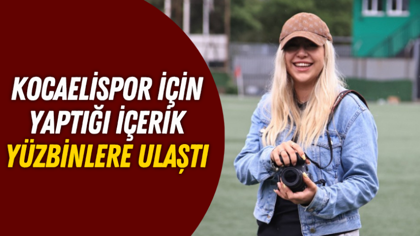 Kocaelispor için yaptığı içerik yüzbinlere ulaştı