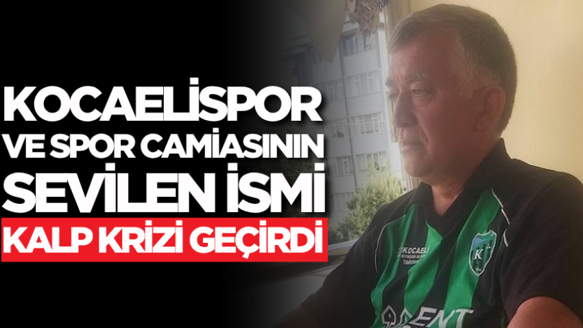 Kocaelispor ve spor camiasının sevilen ismi kalp krizi geçirdi