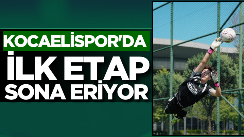 Kocaelispor'da ilk etap sona eriyor