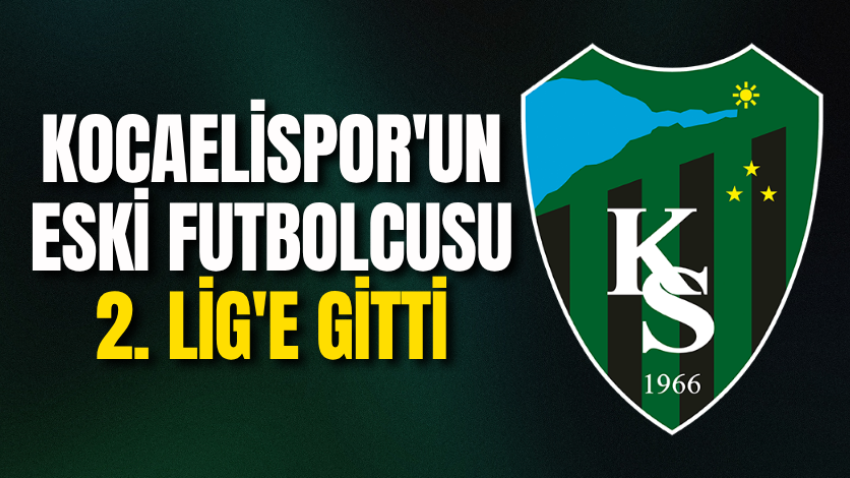 Kocaelispor'un eski futbolcusu 2. Lig'e gitti