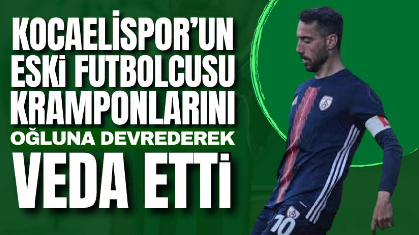 Kocaelispor’un eski futbolcusu kramponlarını oğluna devrederek veda etti
