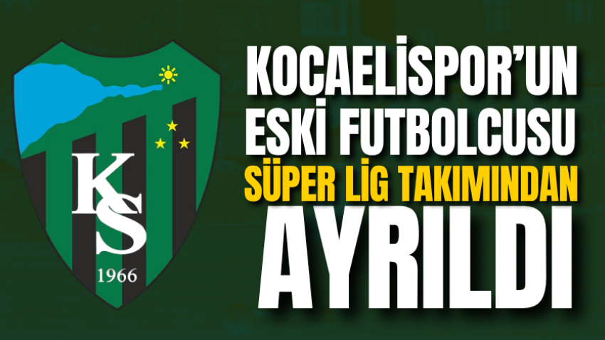 Kocaelispor’un eski futbolcusu Süper Lig takımından ayrıldı