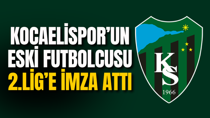 Kocaelispor’un eski futbolcusu 2.Lig’e imza attı
