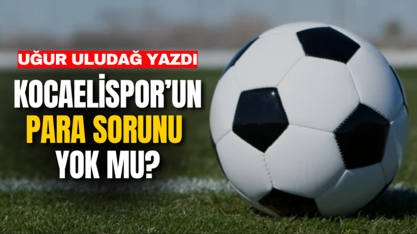 Kocaelispor’un para sorunu yok mu?