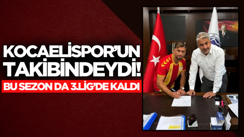 Kocaelispor’un takibindeydi! Bu sezon da 3.Lig’de kaldı