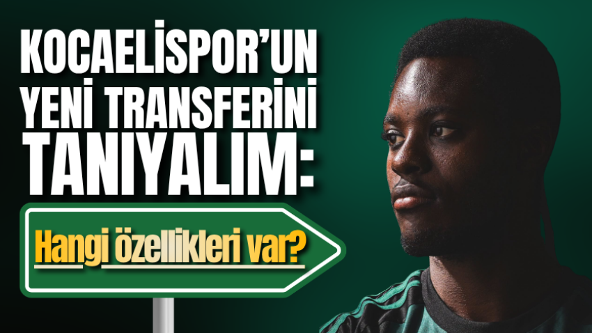 Kocaelispor’un yeni transferini tanıyalım: Hangi özellikleri var?