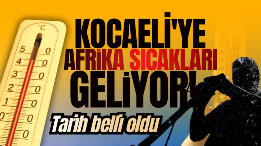 Kocaeli'ye Afrika sıcakları geliyor! Tarih belli oldu 