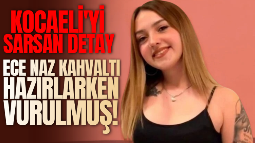 Kocaeli'yi sarsan detay: Ece Naz kahvaltı hazırlarken vurulmuş!