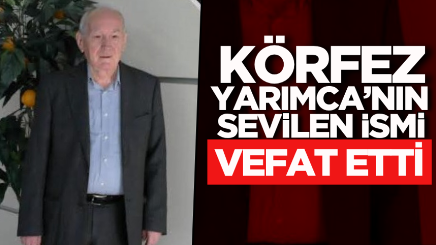 Körfez Yarımca’nın sevilen ismi vefat etti