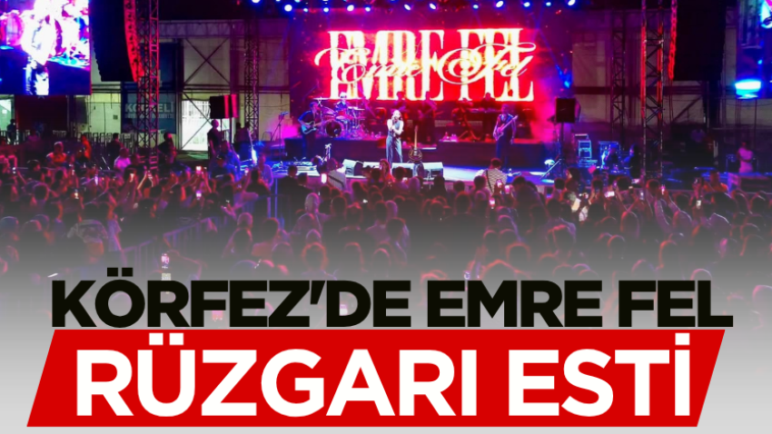 Körfez'de Emre Fel rüzgarı esti