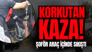 Korkutan kaza! Şoför araç içinde sıkıştı