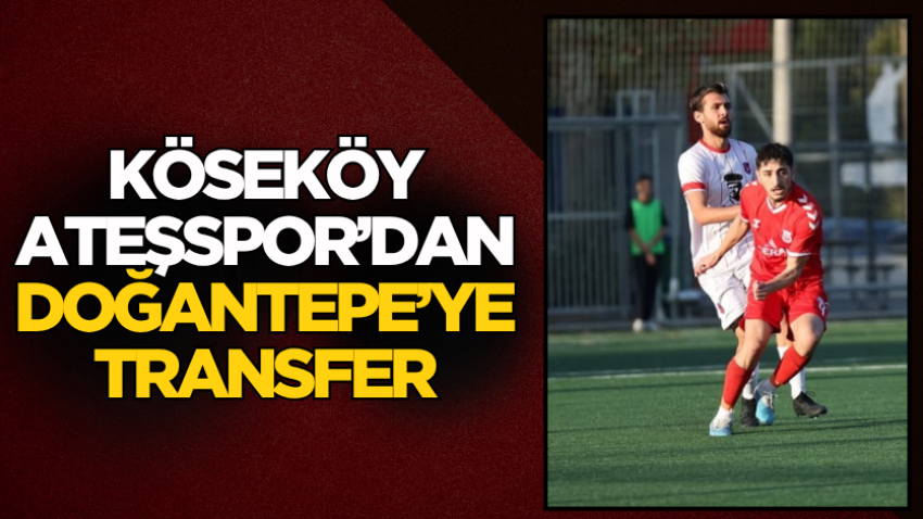 Köseköy Ateşspor’dan Doğantepe’ye transfer