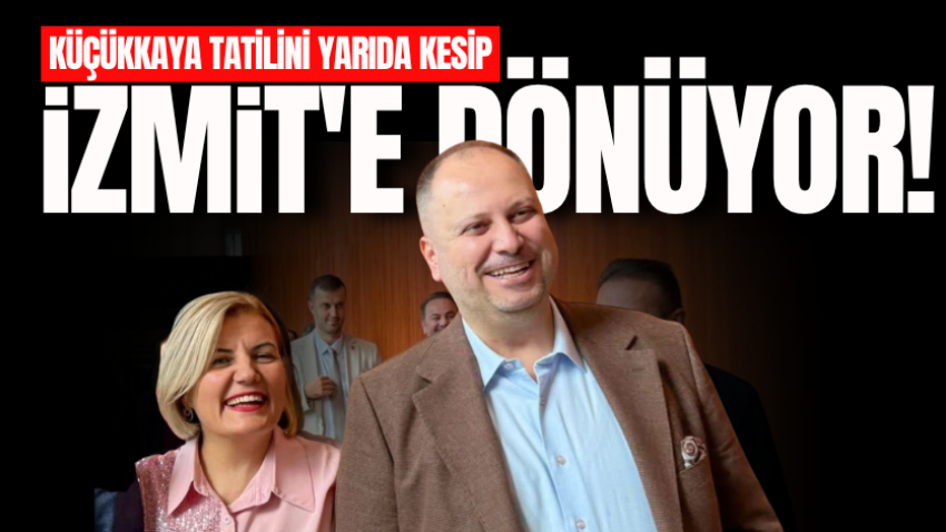 Küçükkaya tatilini yarıda kesip İzmit'e dönüyor! 