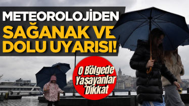 Meteorolojiden sağanak ve dolu uyarısı!