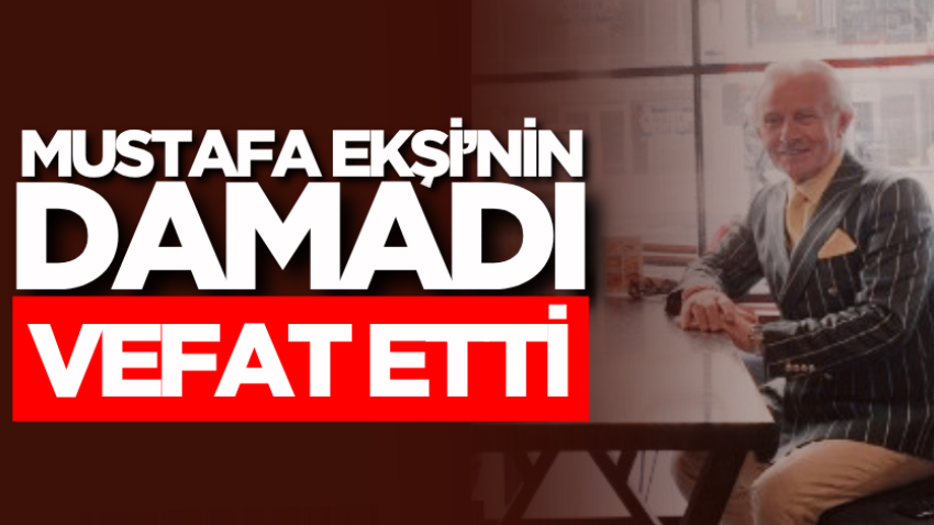 Mustafa Ekşi’nin damadı vefat etti