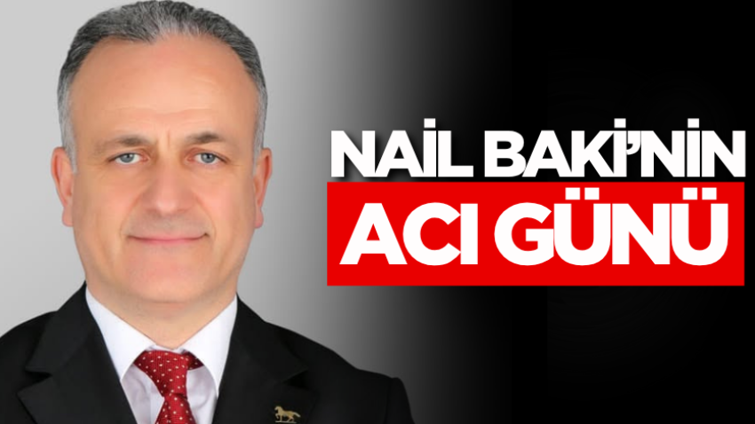 Nail Baki’nin acı günü