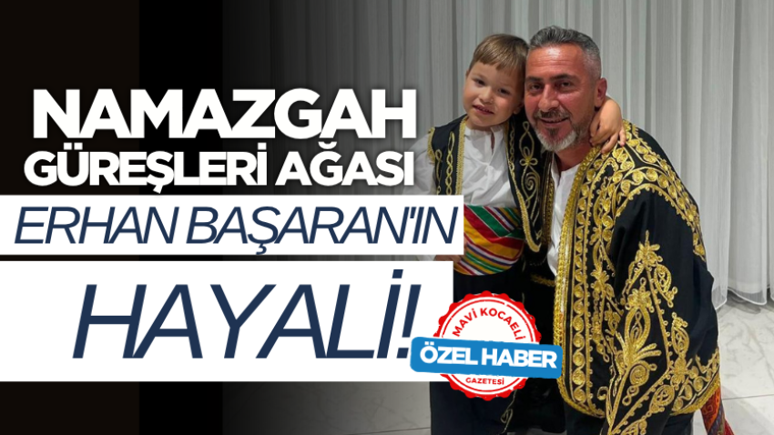 Namazgah Güreşleri Ağası Erhan Başaran'ın hayali!