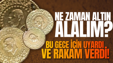 Ne zaman altın alalım? Bu gece için uyardı ve rakam verdi!