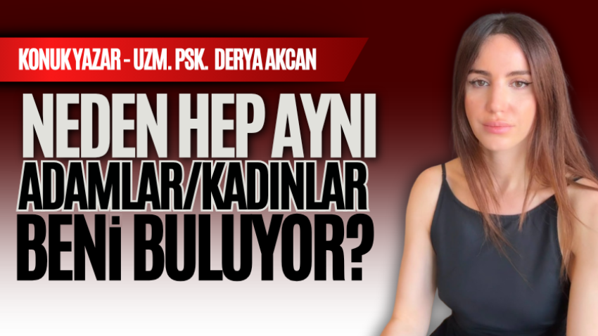 Neden hep aynı adamlar/kadınlar beni buluyor?