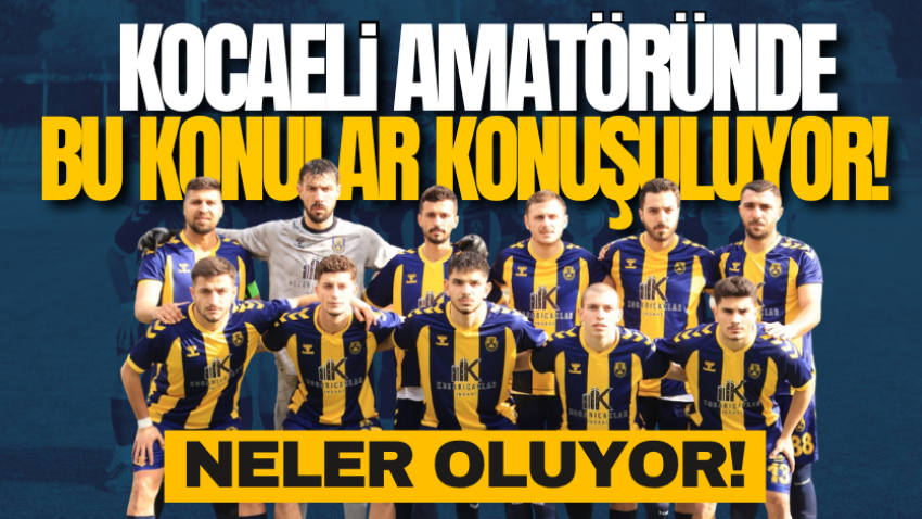 Neler oluyor! Kocaeli amatöründe bu konular konuşuluyor!