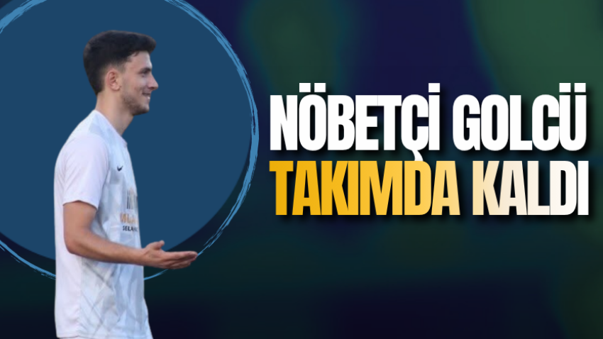Nöbetçi golcü takımda kaldı
