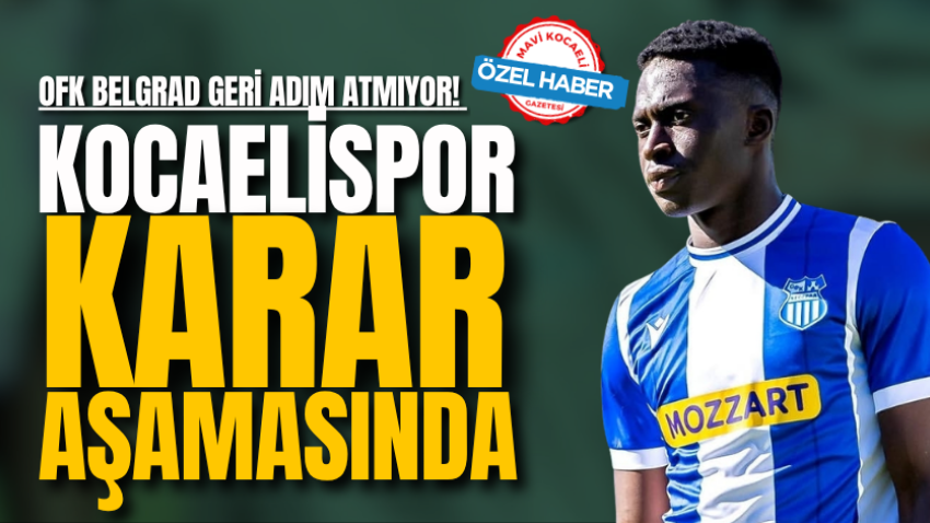 OFK Belgrad geri adım atmıyor! Kocaelispor karar aşamasında