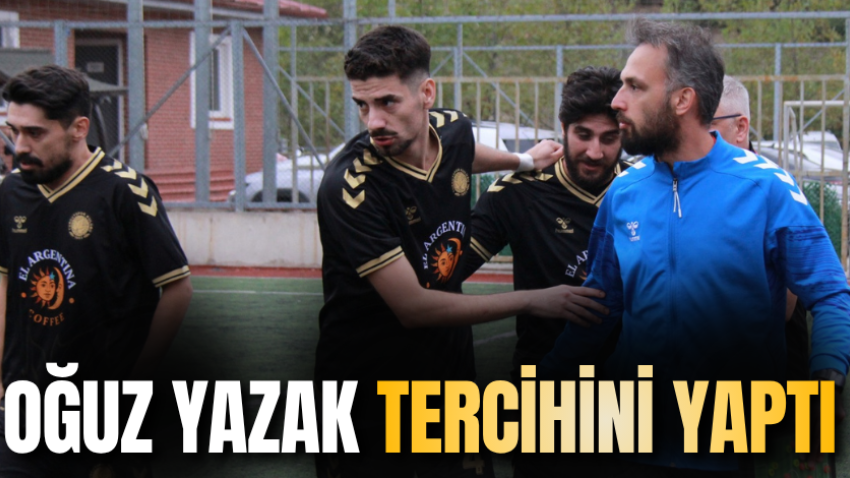 Oğuz Yazak tercihini yaptı
