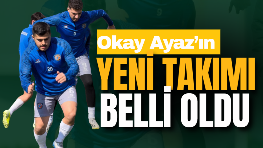 Okay Ayaz’ın yeni takımı belli oldu
