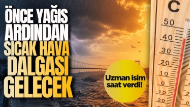 Önce yağış ardından sıcak hava dalgası gelecek: Uzman isim saat verdi!