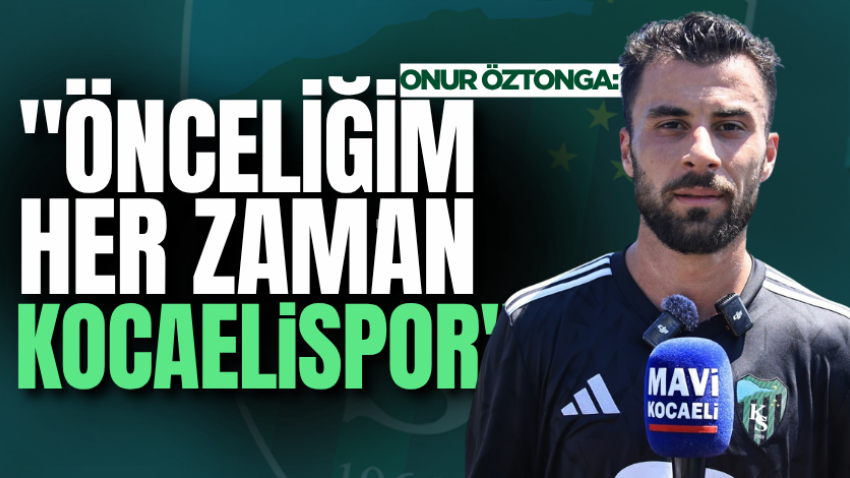 Onur Öztonga: "Önceliğim her zaman Kocaelispor"