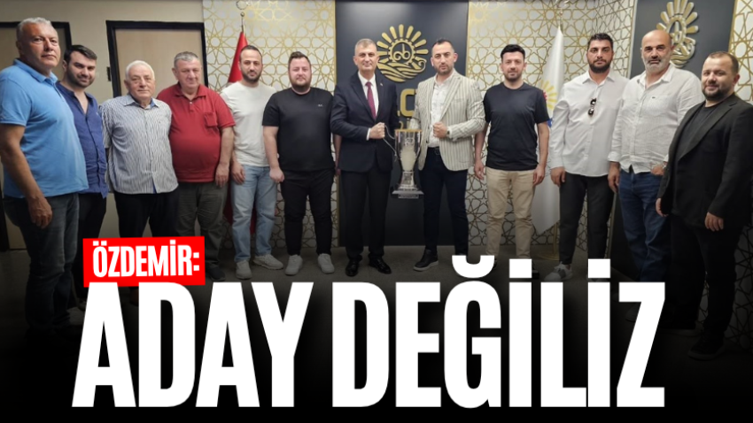 Özdemir: Aday değiliz