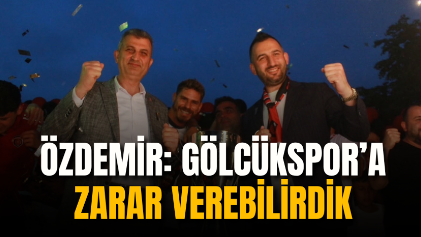 Özdemir: Gölcükspor’a zarar verebilirdik