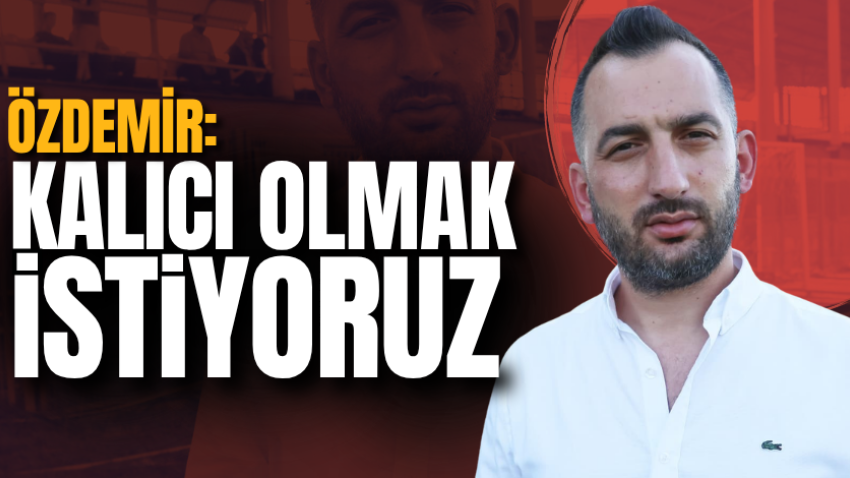 Özdemir: Kalıcı olmak istiyoruz