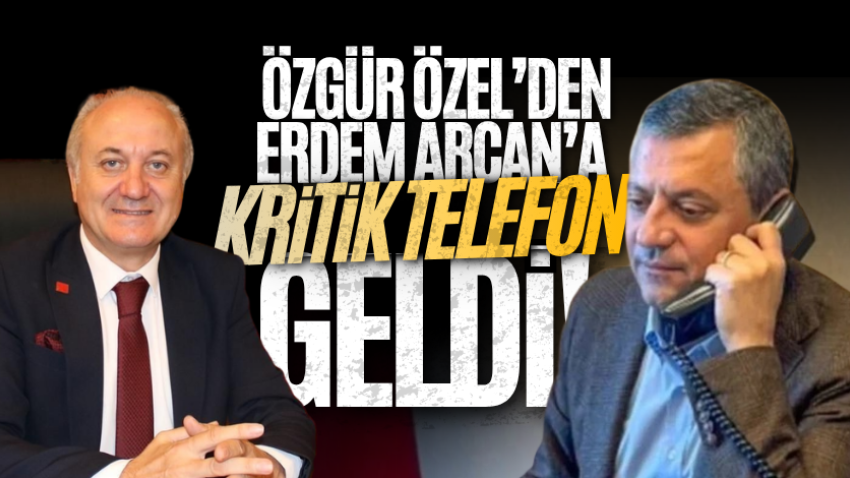 Özgür Özel’den Erdem Arcan’a kritik telefon geldi!