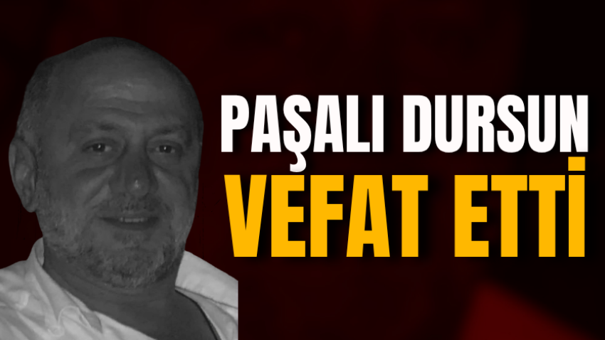 Paşalı Dursun vefat etti
