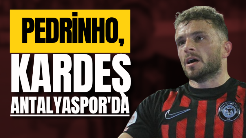 Pedrinho, kardeş Antalyaspor'da