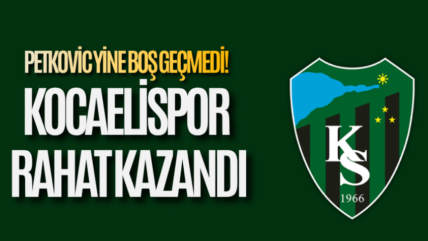 Petkovic yine boş geçmedi! Kocaelispor rahat kazandı