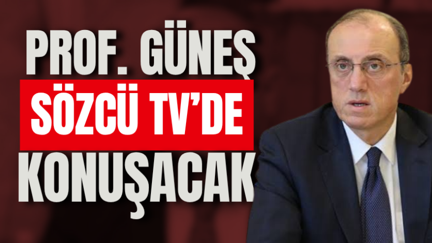 Prof. Güneş, Sözcü TV’de konuşacak