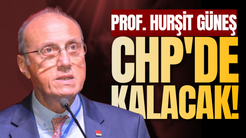 Prof. Hurşit Güneş, CHP'de kalacak!