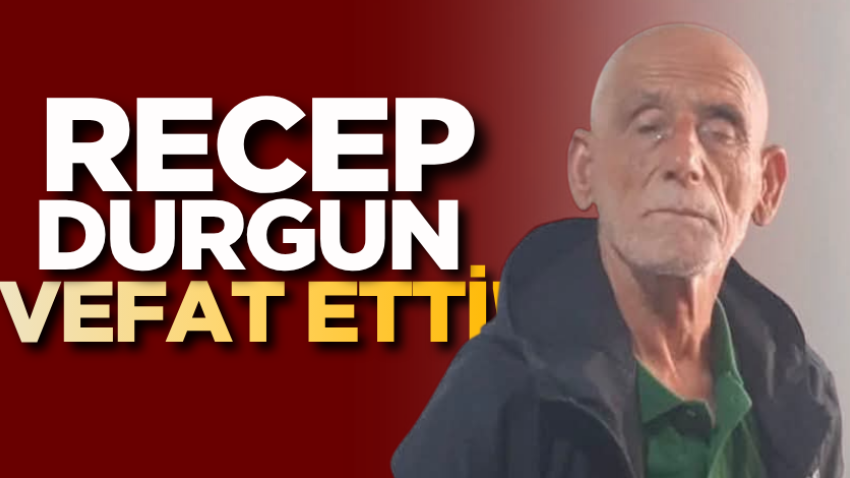 Recep Durgun vefat etti!