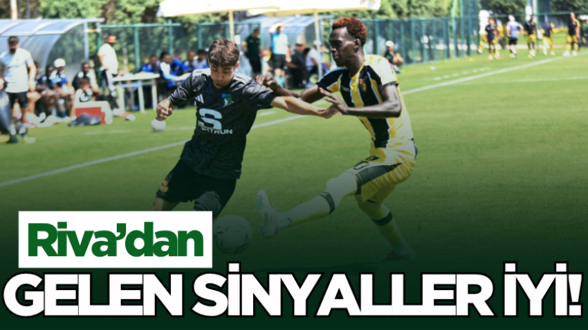 Riva’dan gelen sinyaller iyi! 