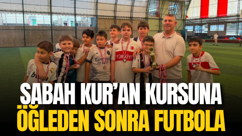 Sabah Kur’an kursuna öğleden sonra futbola
