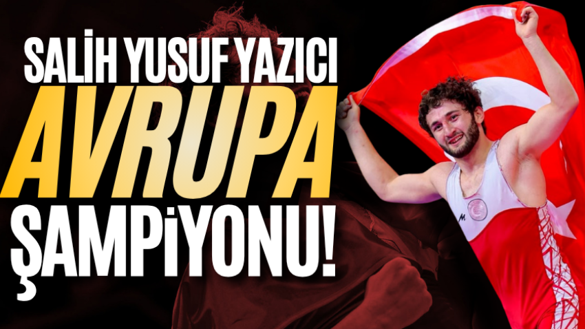 Salih Yusuf Yazıcı Avrupa şampiyonu! 
